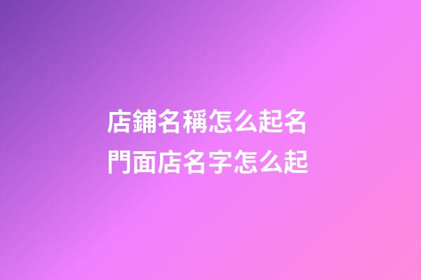 店鋪名稱怎么起名 門面店名字怎么起